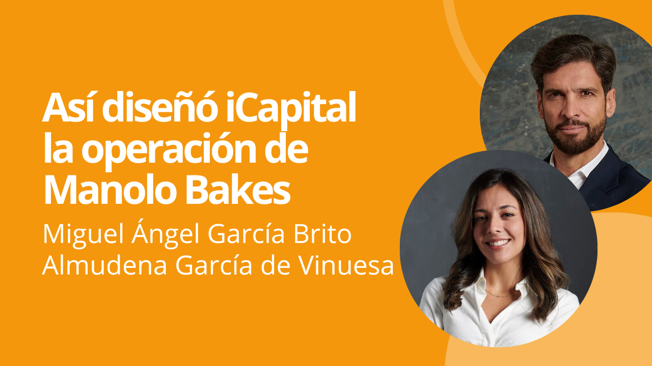 IMAGEN DESTACADA WORDPRESS (2) Así diseñó iCapital la operación de Manolo Bakes: Claves y estrategia