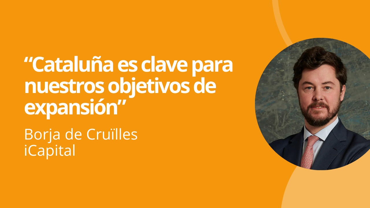 IMAGEN DESTACADA WORDPRESS (3) (1) Borja de Cruïlles (iCapital): "Cataluña es clave para nuestros objetivos de expansión"